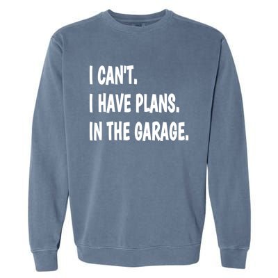 I Can't I Have Plans In The Garage Gift Garment-Dyed Sweatshirt