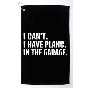 I Cant I Have Plans In The Garage Funny Car Mechanics Saying Gift Platinum Collection Golf Towel