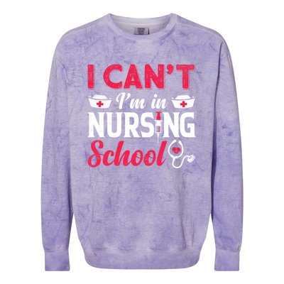 I Cant I Am In Nursing School Nurse Student Nurses Day Meaningful Gift Colorblast Crewneck Sweatshirt