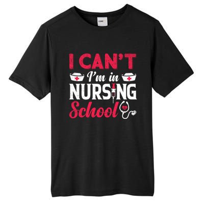 I Cant I Am In Nursing School Nurse Student Nurses Day Meaningful Gift Tall Fusion ChromaSoft Performance T-Shirt