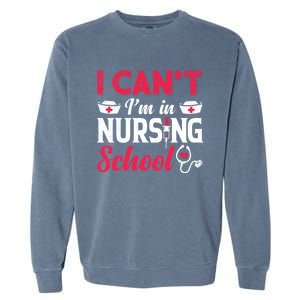 I Cant I Am In Nursing School Nurse Student Nurses Day Meaningful Gift Garment-Dyed Sweatshirt