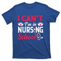 I Cant I Am In Nursing School Nurse Student Nurses Day Meaningful Gift T-Shirt