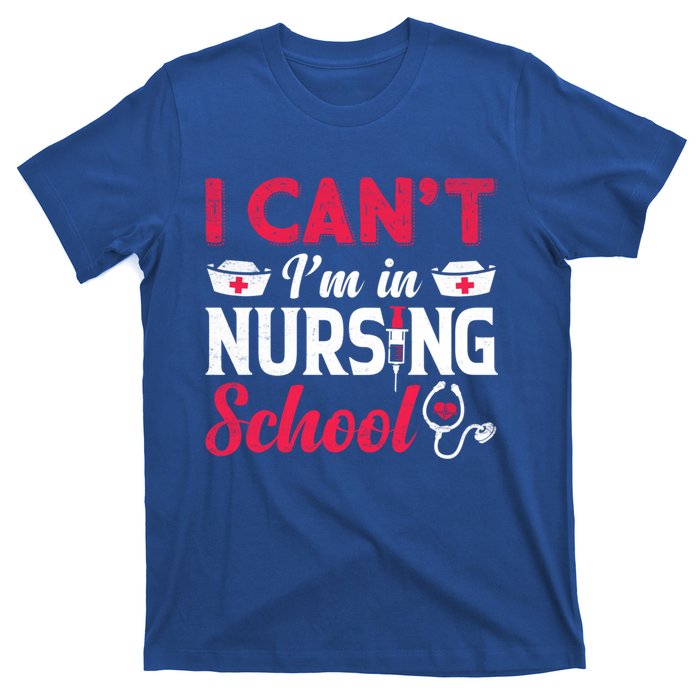 I Cant I Am In Nursing School Nurse Student Nurses Day Meaningful Gift T-Shirt