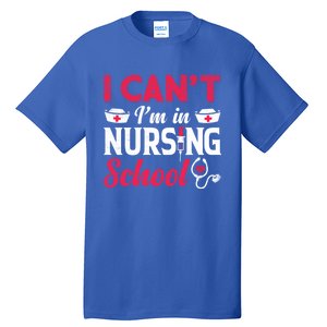 I Cant I Am In Nursing School Nurse Student Nurses Day Meaningful Gift Tall T-Shirt