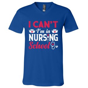 I Cant I Am In Nursing School Nurse Student Nurses Day Meaningful Gift V-Neck T-Shirt