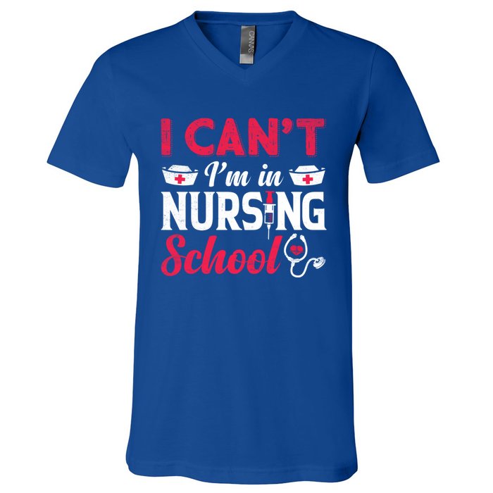 I Cant I Am In Nursing School Nurse Student Nurses Day Meaningful Gift V-Neck T-Shirt