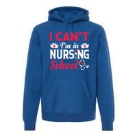 I Cant I Am In Nursing School Nurse Student Nurses Day Meaningful Gift Premium Hoodie