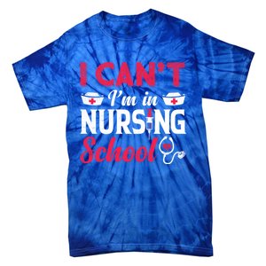 I Cant I Am In Nursing School Nurse Student Nurses Day Meaningful Gift Tie-Dye T-Shirt