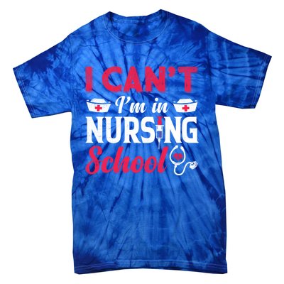 I Cant I Am In Nursing School Nurse Student Nurses Day Meaningful Gift Tie-Dye T-Shirt