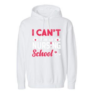 I Cant I Am In Nursing School Nurse Student Nurses Day Meaningful Gift Garment-Dyed Fleece Hoodie