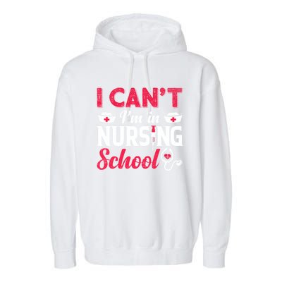 I Cant I Am In Nursing School Nurse Student Nurses Day Meaningful Gift Garment-Dyed Fleece Hoodie