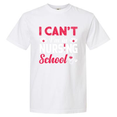 I Cant I Am In Nursing School Nurse Student Nurses Day Meaningful Gift Garment-Dyed Heavyweight T-Shirt