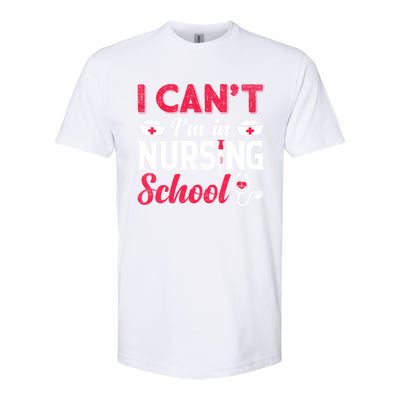 I Cant I Am In Nursing School Nurse Student Nurses Day Meaningful Gift Softstyle CVC T-Shirt