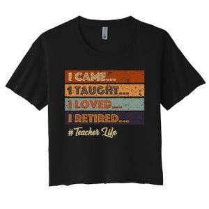 I Came I Taught I Loved I Retired Teacher Life Retirement Women's Crop Top Tee