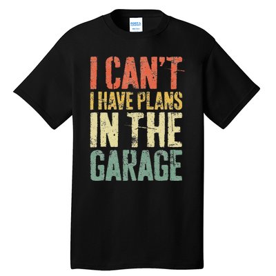 I CanT I Have Plans In The Garage Mechanic Tall T-Shirt