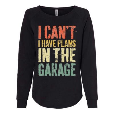 I CanT I Have Plans In The Garage Mechanic Womens California Wash Sweatshirt