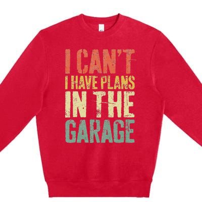 I CanT I Have Plans In The Garage Mechanic Premium Crewneck Sweatshirt