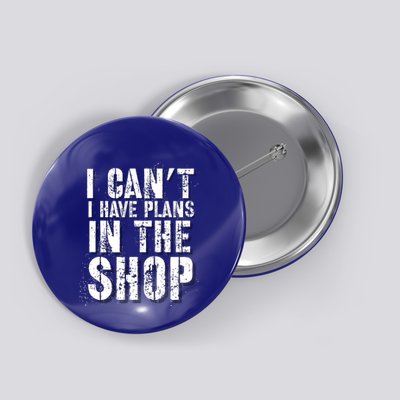 I CanT I Have Plans In The Shop Vintage Weathered Design Gift Button