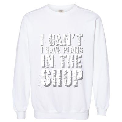 I CanT I Have Plans In The Shop Vintage Weathered Design Gift Garment-Dyed Sweatshirt