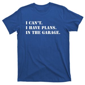 I Cant I Have Plans In The Garage Funny Car Mechanic Design Gift T-Shirt