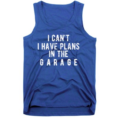 I Cant I Have Plans In The Garage Great Gift Tank Top