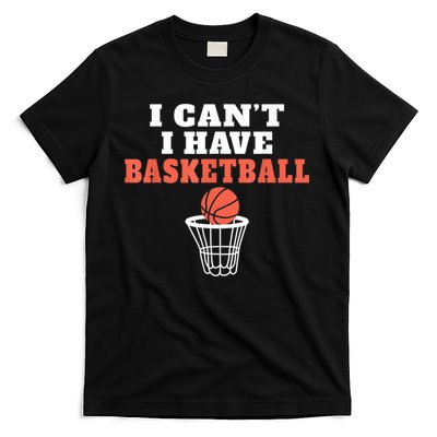 I Cant I Have Basketball T-Shirt