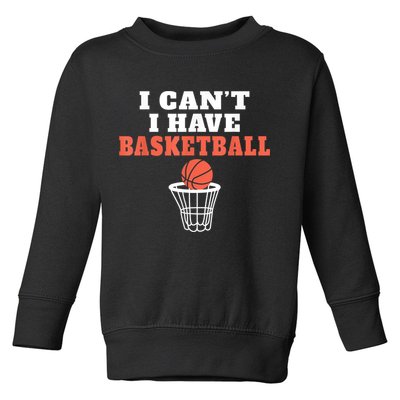 I Cant I Have Basketball Toddler Sweatshirt
