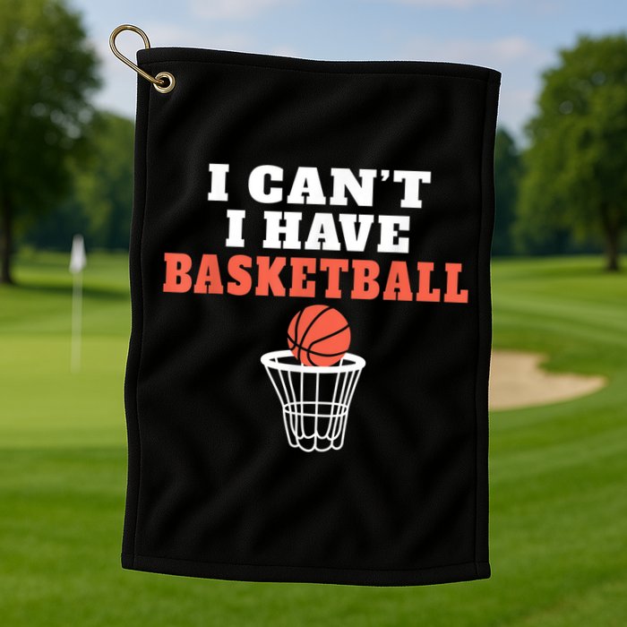 I Cant I Have Basketball Golf Towel