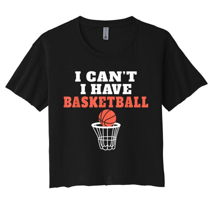 I Cant I Have Basketball Women's Crop Top Tee