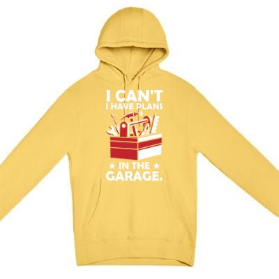 I Cant I Have Plans In The Garage Hobby Mechanic Car Tools Gift Premium Pullover Hoodie