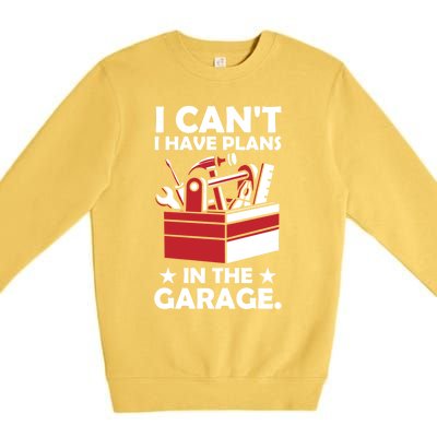 I Cant I Have Plans In The Garage Hobby Mechanic Car Tools Gift Premium Crewneck Sweatshirt