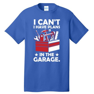 I Cant I Have Plans In The Garage Hobby Mechanic Car Tools Gift Tall T-Shirt