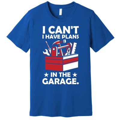 I Cant I Have Plans In The Garage Hobby Mechanic Car Tools Gift Premium T-Shirt