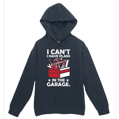 I Cant I Have Plans In The Garage Hobby Mechanic Car Tools Gift Urban Pullover Hoodie