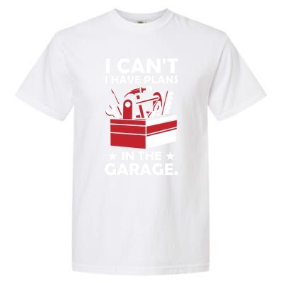 I Cant I Have Plans In The Garage Hobby Mechanic Car Tools Gift Garment-Dyed Heavyweight T-Shirt