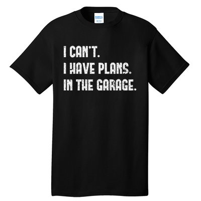 I Cant I Have Plans In The Garage Fathers Day Car Mechanics Tall T-Shirt