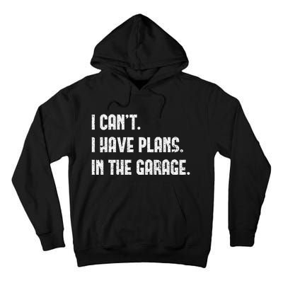 I Cant I Have Plans In The Garage Fathers Day Car Mechanics Tall Hoodie