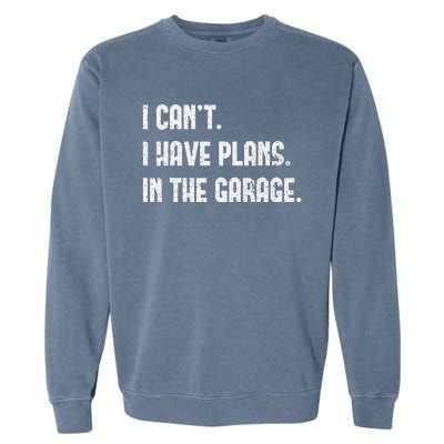 I Cant I Have Plans In The Garage Fathers Day Car Mechanics Garment-Dyed Sweatshirt