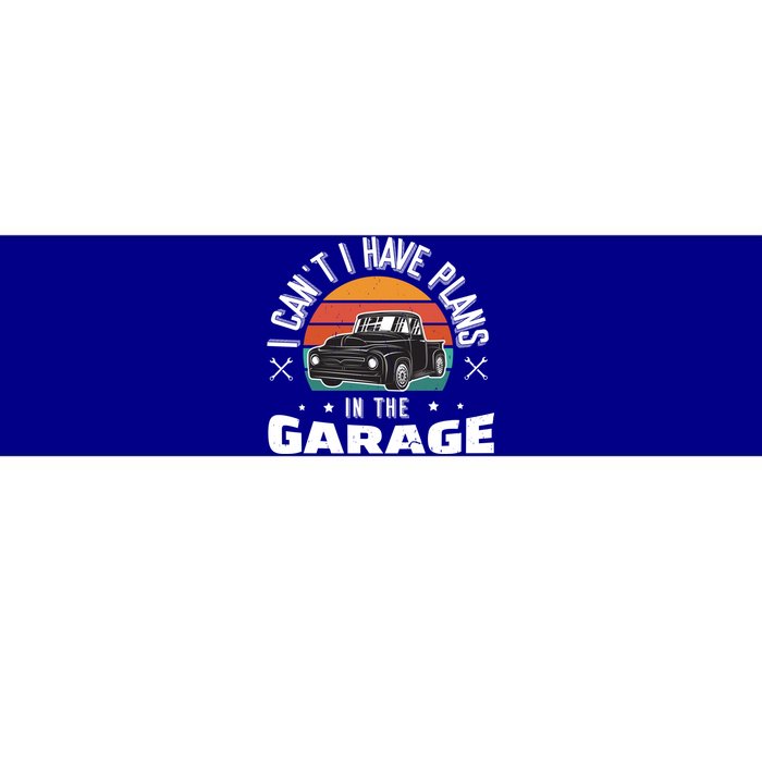 I Can't I Have Plans In The Garage Gift Bumper Sticker