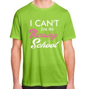 I Cant Im In Nursing School Funny Gift For Nurse Student Cute Gift Adult ChromaSoft Performance T-Shirt