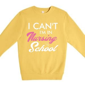 I Cant Im In Nursing School Funny Gift For Nurse Student Cute Gift Premium Crewneck Sweatshirt