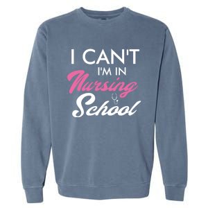 I Cant Im In Nursing School Funny Gift For Nurse Student Cute Gift Garment-Dyed Sweatshirt