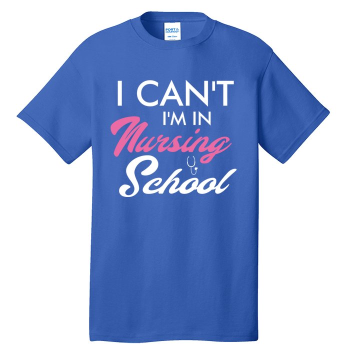 I Cant Im In Nursing School Funny Gift For Nurse Student Cute Gift Tall T-Shirt