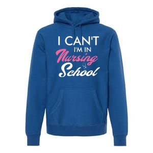 I Cant Im In Nursing School Funny Gift For Nurse Student Cute Gift Premium Hoodie