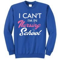 I Cant Im In Nursing School Funny Gift For Nurse Student Cute Gift Tall Sweatshirt