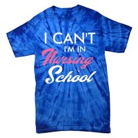 I Cant Im In Nursing School Funny Gift For Nurse Student Cute Gift Tie-Dye T-Shirt