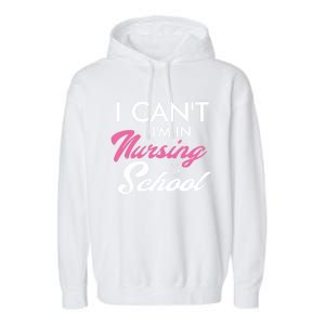 I Cant Im In Nursing School Funny Gift For Nurse Student Cute Gift Garment-Dyed Fleece Hoodie