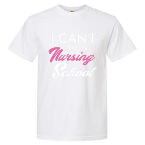 I Cant Im In Nursing School Funny Gift For Nurse Student Cute Gift Garment-Dyed Heavyweight T-Shirt