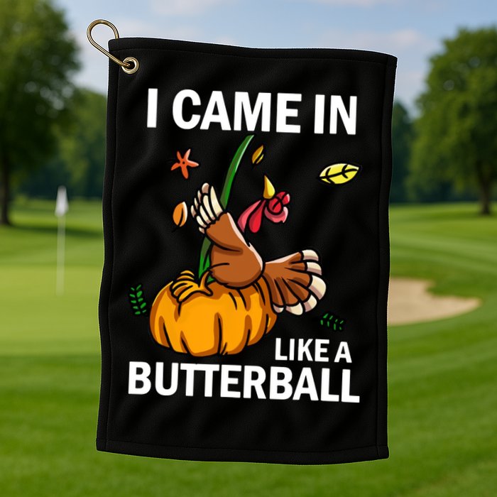 I Came In Like A Butterball Golf Towel