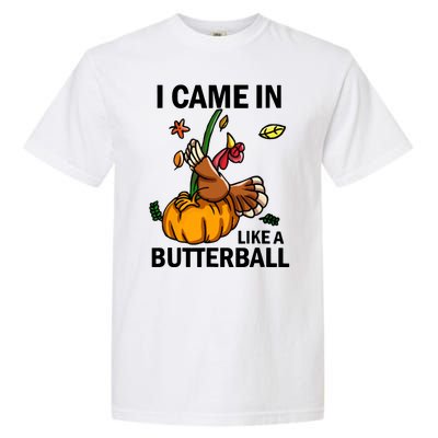 I Came In Like A Butterball Garment-Dyed Heavyweight T-Shirt